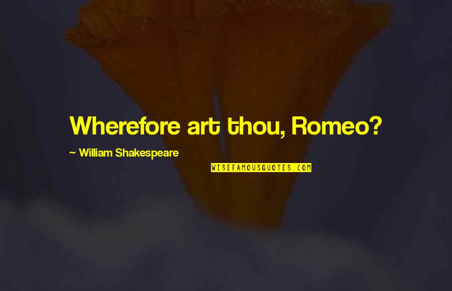 Romeo Romeo Wherefore Art Thou Romeo Quotes By William Shakespeare: Wherefore art thou, Romeo?