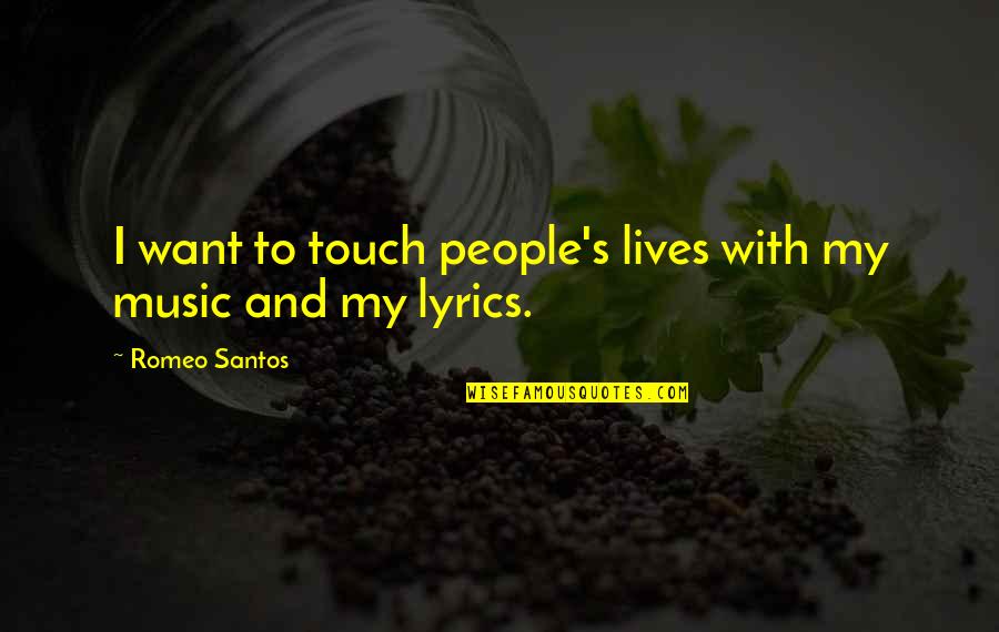 Romeo Santos Quotes By Romeo Santos: I want to touch people's lives with my