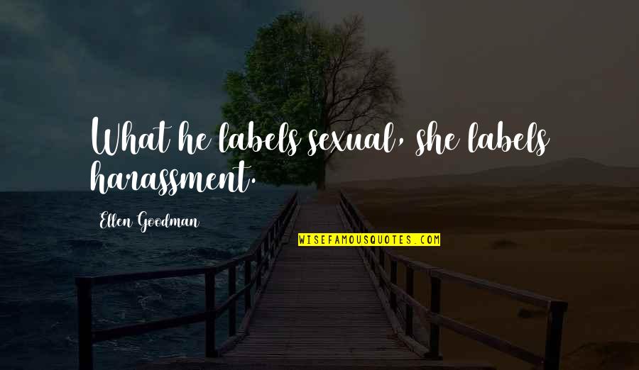 Romeo Sensitive Quotes By Ellen Goodman: What he labels sexual, she labels harassment.