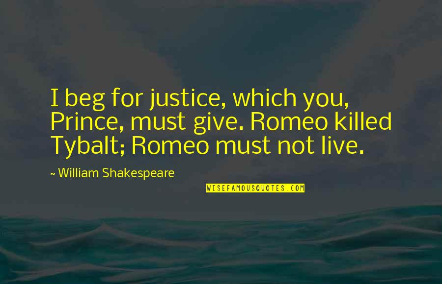 Romeo Vs Tybalt Quotes By William Shakespeare: I beg for justice, which you, Prince, must