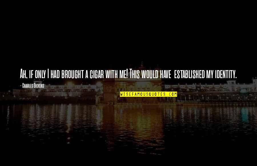 Romeos Best Quotes By Charles Dickens: Ah, if only I had brought a cigar Romeos Best Quotes By Charles Dickens: Ah, if only I had brought a cigar