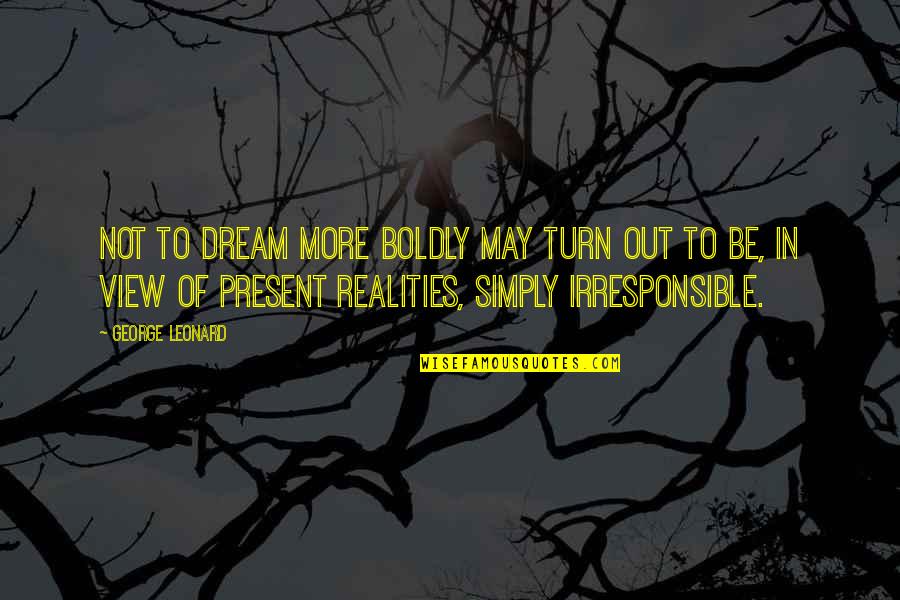 Romeos Best Quotes By George Leonard: Not to dream more boldly may turn out Romeos Best Quotes By George Leonard: Not to dream more boldly may turn out