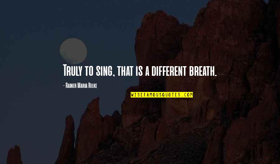 Romeo's Impulsiveness Quotes By Rainer Maria Rilke: Truly to sing, that is a different breath.