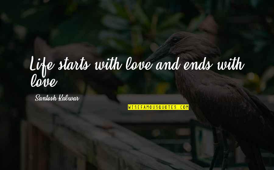 Romera Place Quotes By Santosh Kalwar: Life starts with love and ends with love.
