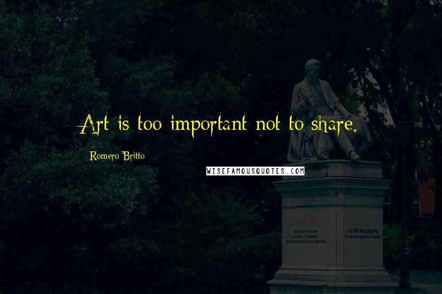 Romero Britto quotes: Art is too important not to share.