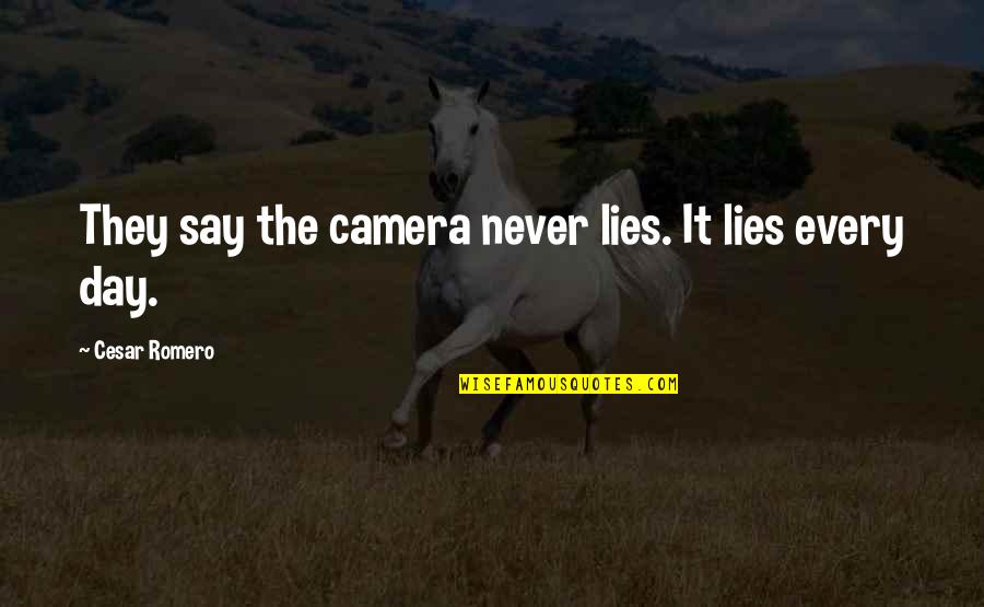 Romero Quotes By Cesar Romero: They say the camera never lies. It lies