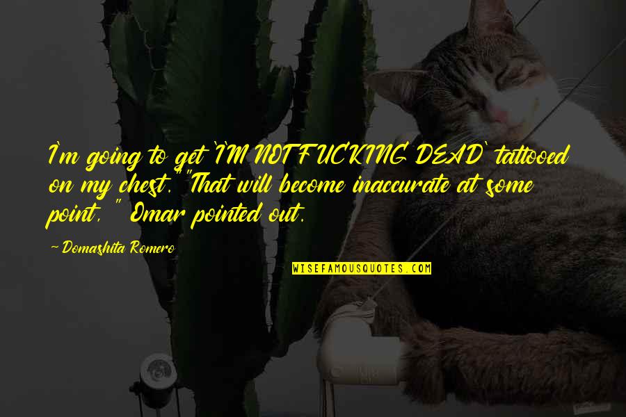 Romero Quotes By Domashita Romero: I'm going to get 'I'M NOT FUCKING DEAD'