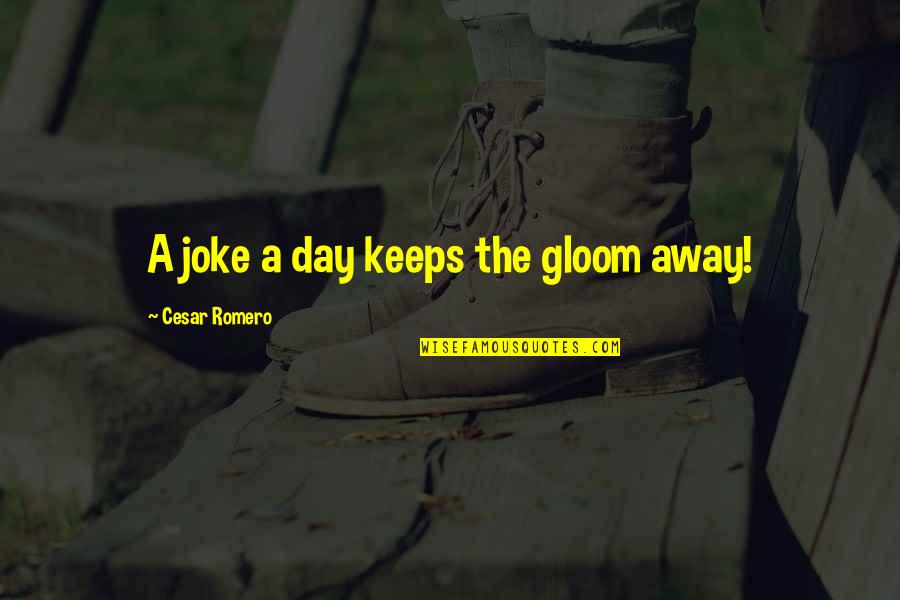 Romero's Quotes By Cesar Romero: A joke a day keeps the gloom away!