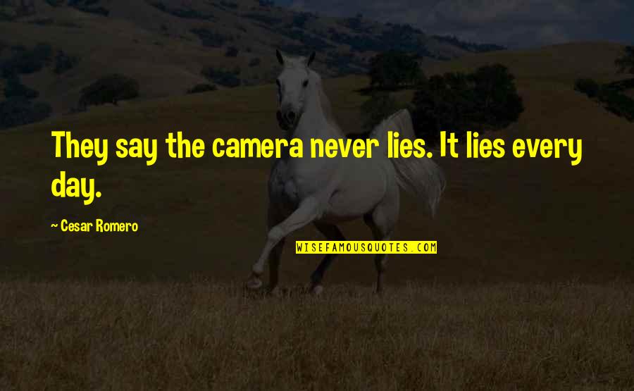 Romero's Quotes By Cesar Romero: They say the camera never lies. It lies