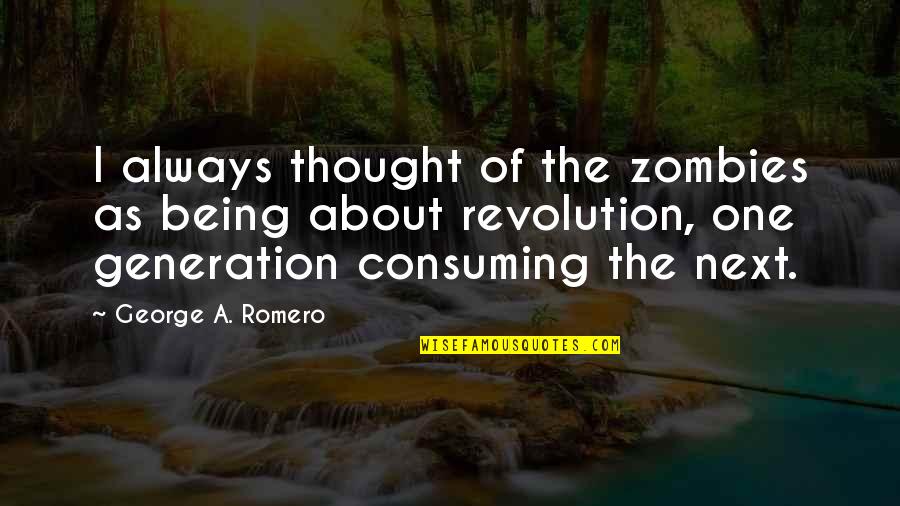 Romero's Quotes By George A. Romero: I always thought of the zombies as being