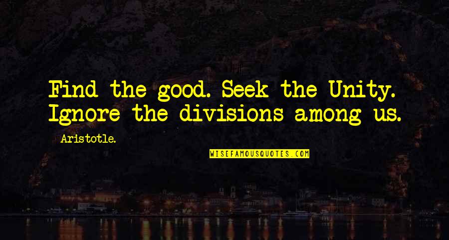 Romeros Whalley Quotes By Aristotle.: Find the good. Seek the Unity. Ignore the