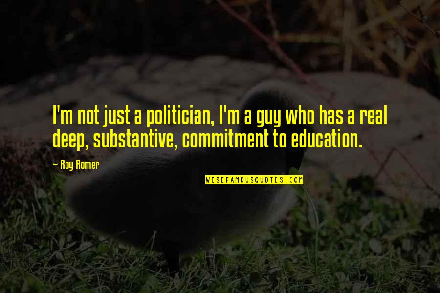 Romer's Quotes By Roy Romer: I'm not just a politician, I'm a guy