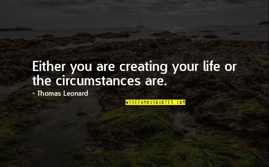 Romes Fall Quotes By Thomas Leonard: Either you are creating your life or the