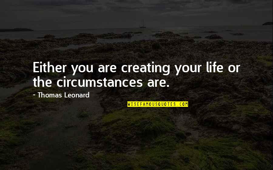 Romes Fall Quotes By Thomas Leonard: Either you are creating your life or the Romes Fall Quotes By Thomas Leonard: Either you are creating your life or the