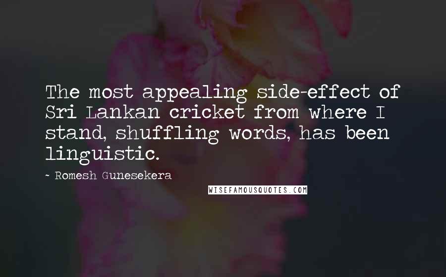 Romesh Gunesekera quotes: The most appealing side-effect of Sri Lankan cricket from where I stand, shuffling words, has been linguistic.