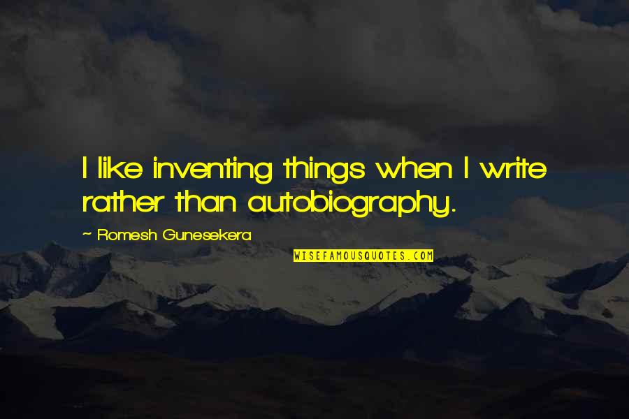Romesh Gunesekera Quotes By Romesh Gunesekera: I like inventing things when I write rather