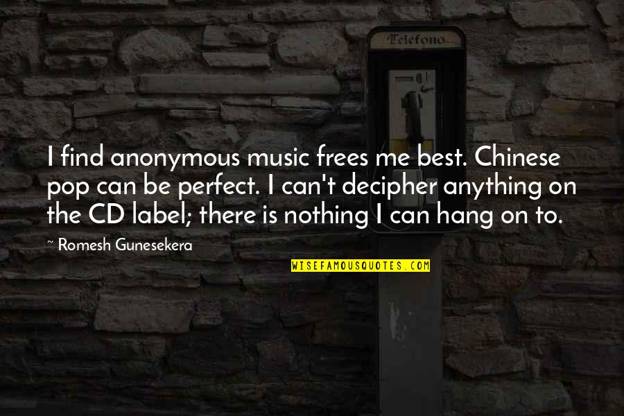 Romesh Gunesekera Quotes By Romesh Gunesekera: I find anonymous music frees me best. Chinese