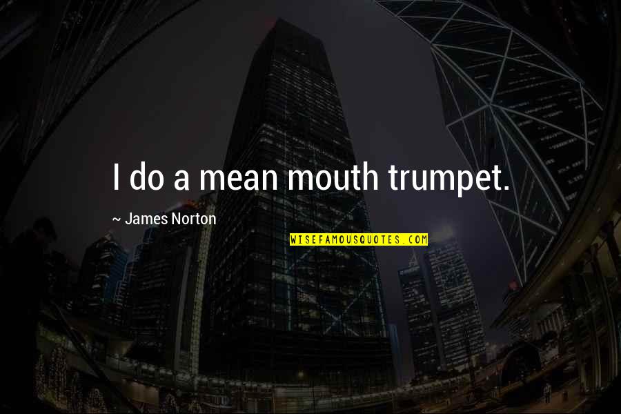 Romesh Lakshan Quotes By James Norton: I do a mean mouth trumpet. Romesh Lakshan Quotes By James Norton: I do a mean mouth trumpet.