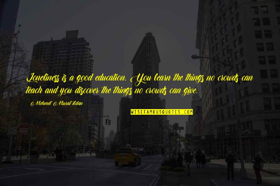Romesh Lakshan Quotes By Mehmet Murat Ildan: Loneliness is a good education. You learn the Romesh Lakshan Quotes By Mehmet Murat Ildan: Loneliness is a good education. You learn the