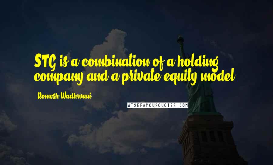 Romesh Wadhwani quotes: STG is a combination of a holding company and a private equity model.