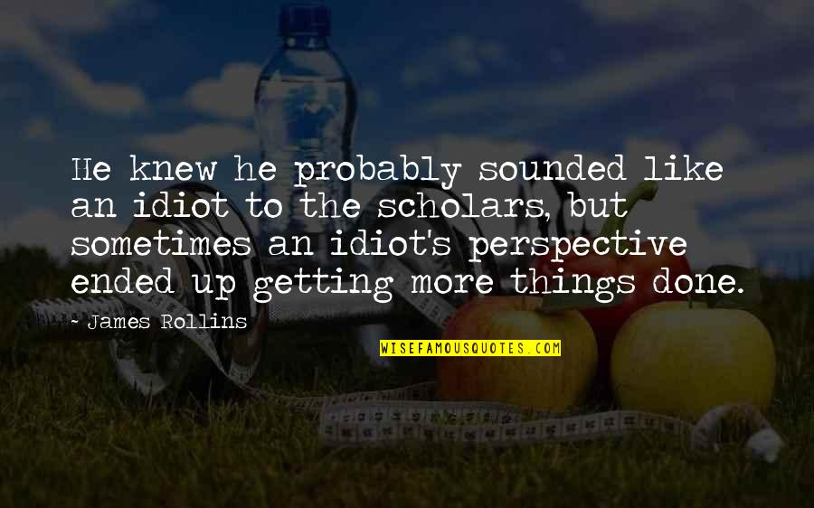 Romey Cold Quotes By James Rollins: He knew he probably sounded like an idiot Romey Cold Quotes By James Rollins: He knew he probably sounded like an idiot