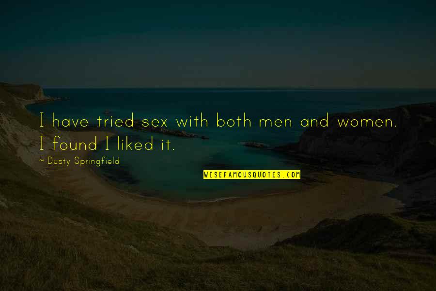 Romey Malik Quotes By Dusty Springfield: I have tried sex with both men and Romey Malik Quotes By Dusty Springfield: I have tried sex with both men and