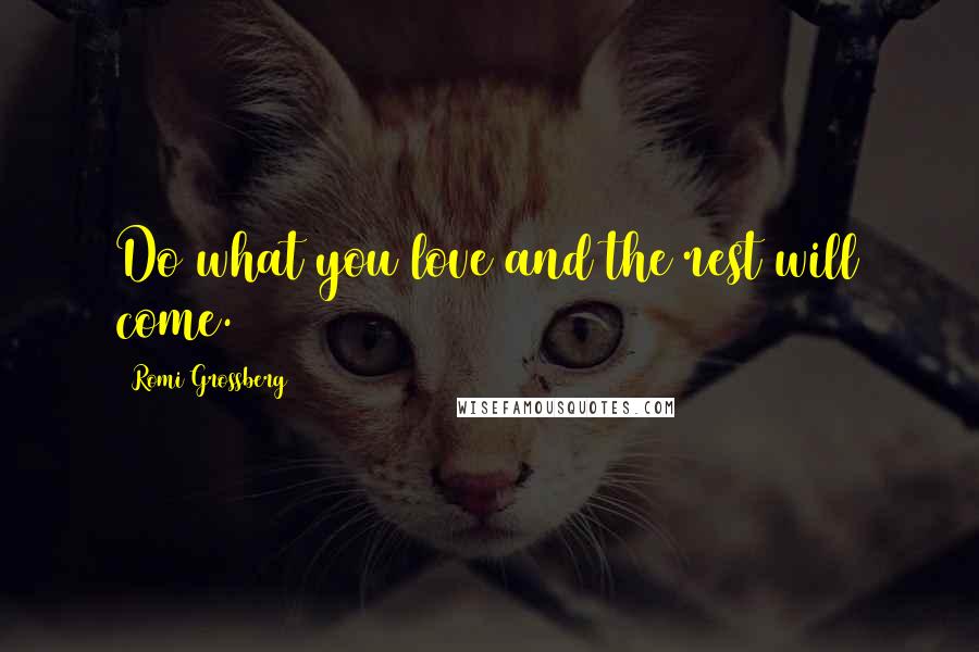 Romi Grossberg quotes: Do what you love and the rest will come.