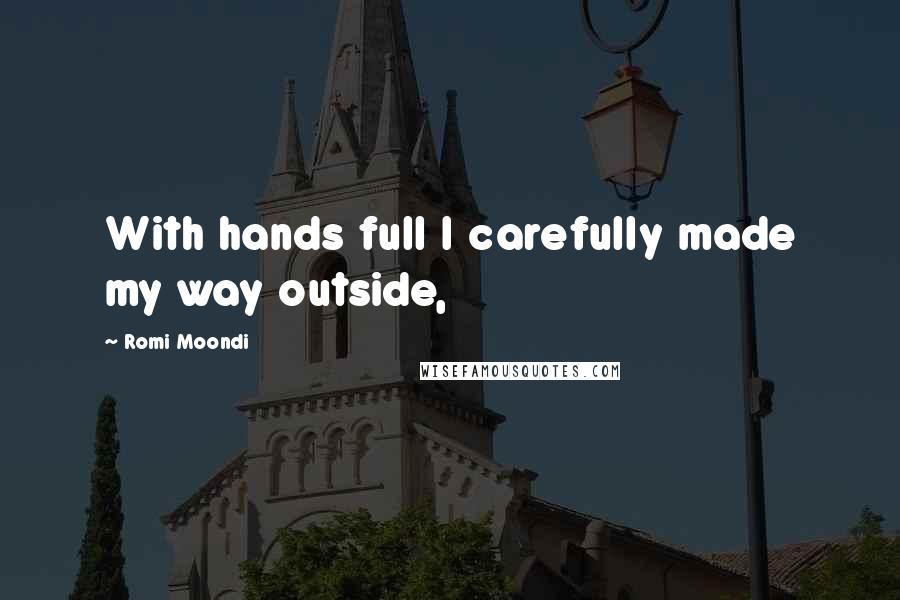Romi Moondi quotes: With hands full I carefully made my way outside,