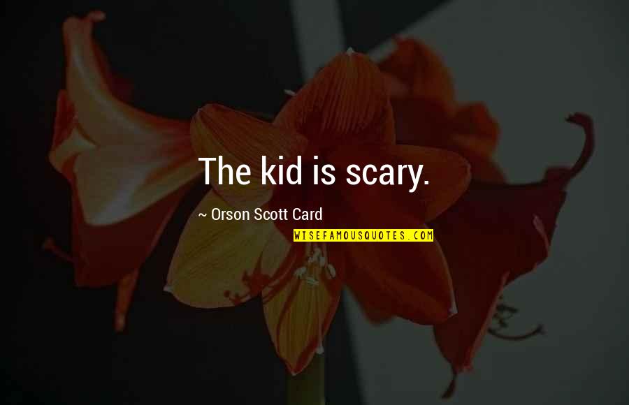 Romie U Quotes By Orson Scott Card: The kid is scary. Romie U Quotes By Orson Scott Card: The kid is scary.