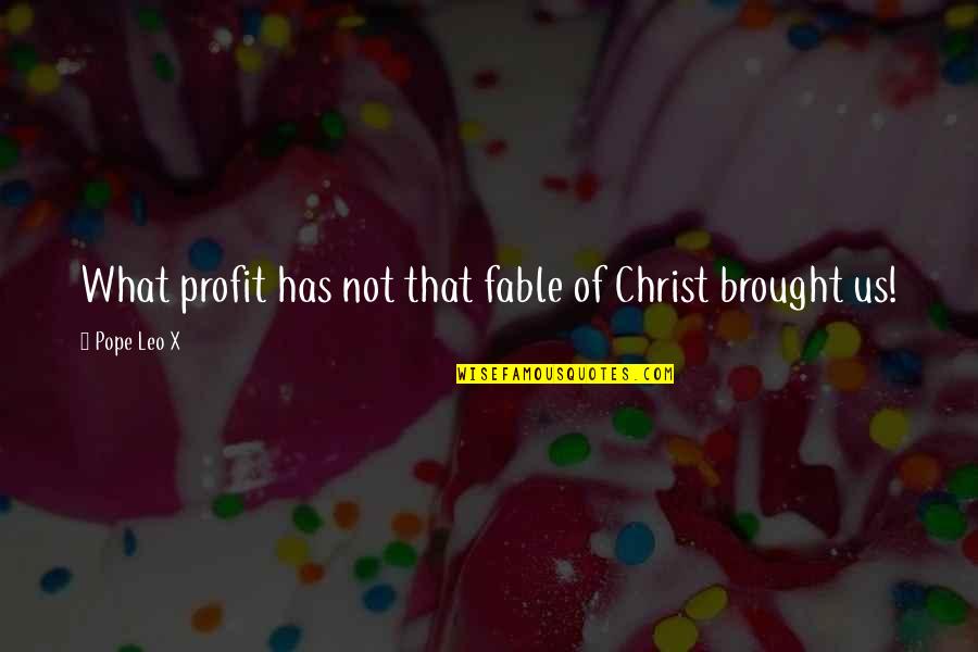 Romie U Quotes By Pope Leo X: What profit has not that fable of Christ Romie U Quotes By Pope Leo X: What profit has not that fable of Christ