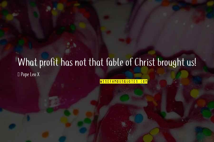 Romie U Quotes By Pope Leo X: What profit has not that fable of Christ