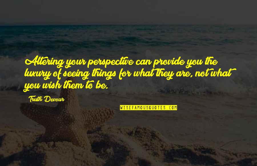 Romie U Quotes By Truth Devour: Altering your perspective can provide you the luxury