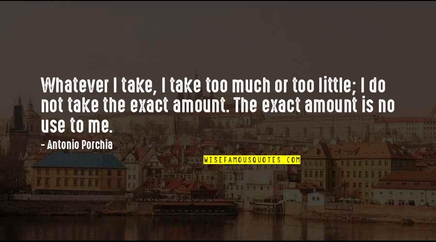 Romiette And Julio Quotes By Antonio Porchia: Whatever I take, I take too much or Romiette And Julio Quotes By Antonio Porchia: Whatever I take, I take too much or