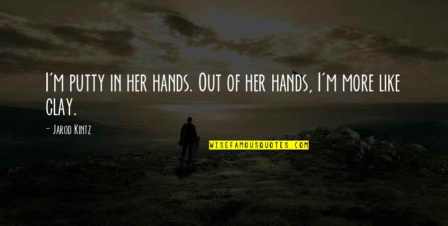 Romiette And Julio Quotes By Jarod Kintz: I'm putty in her hands. Out of her