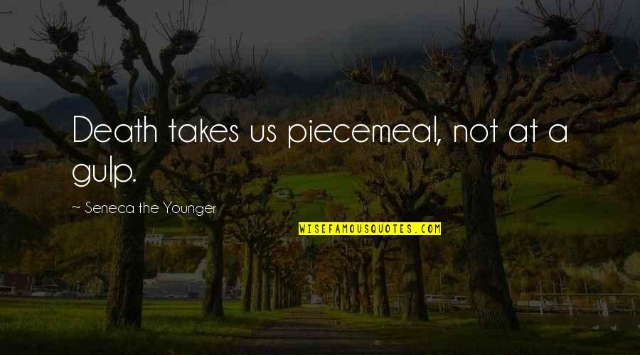 Romiette And Julio Quotes By Seneca The Younger: Death takes us piecemeal, not at a gulp. Romiette And Julio Quotes By Seneca The Younger: Death takes us piecemeal, not at a gulp.