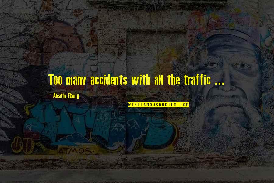 Romig Quotes By Aleatha Romig: Too many accidents with all the traffic ...