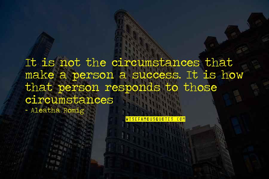Romig Quotes By Aleatha Romig: It is not the circumstances that make a