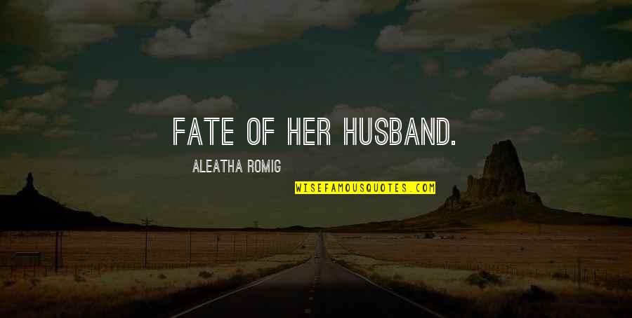 Romig Quotes By Aleatha Romig: Fate of her husband.