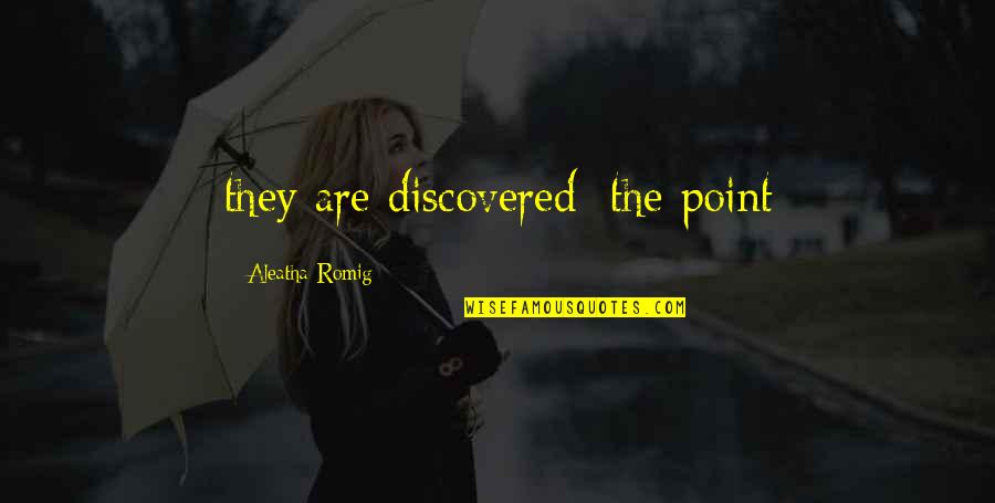 Romig Quotes By Aleatha Romig: they are discovered; the point