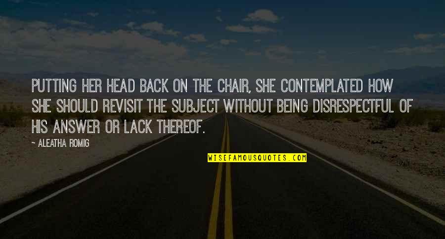 Romig Quotes By Aleatha Romig: Putting her head back on the chair, she
