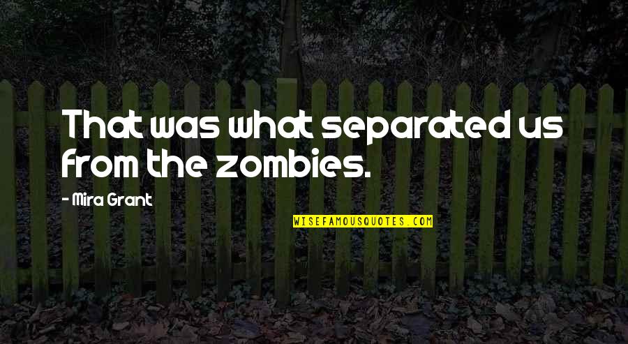Romigs Hardware Quotes By Mira Grant: That was what separated us from the zombies. Romigs Hardware Quotes By Mira Grant: That was what separated us from the zombies.