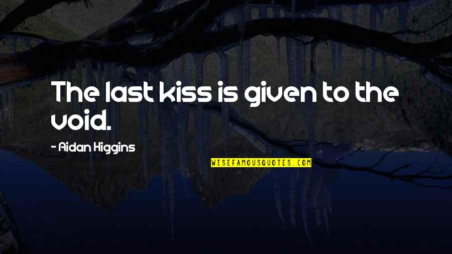 Romijn Quotes By Aidan Higgins: The last kiss is given to the void.