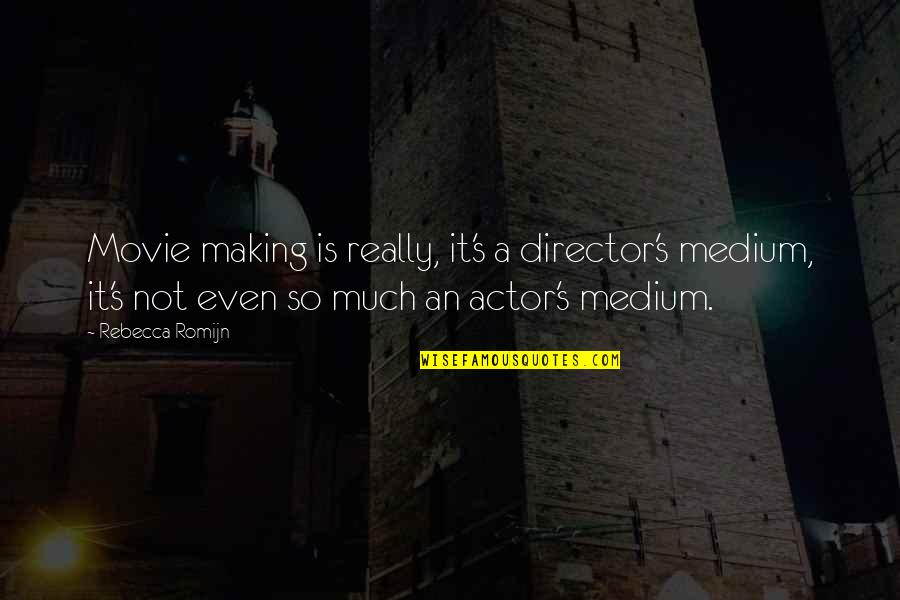 Romijn Quotes By Rebecca Romijn: Movie making is really, it's a director's medium,