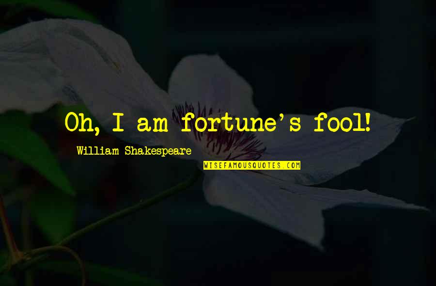 Romilda Draper Quotes By William Shakespeare: Oh, I am fortune's fool!