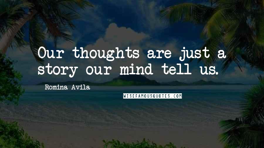 Romina Avila quotes: Our thoughts are just a story our mind tell us.