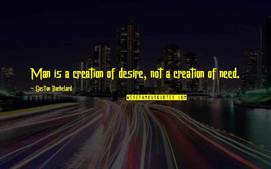 Romina Furniture Quotes By Gaston Bachelard: Man is a creation of desire, not a