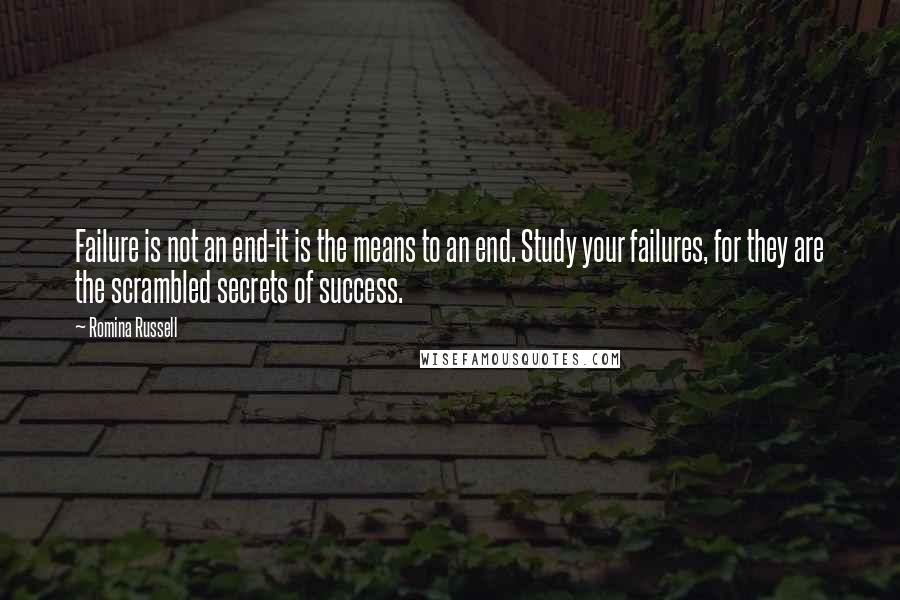 Romina Russell quotes: Failure is not an end-it is the means to an end. Study your failures, for they are the scrambled secrets of success.