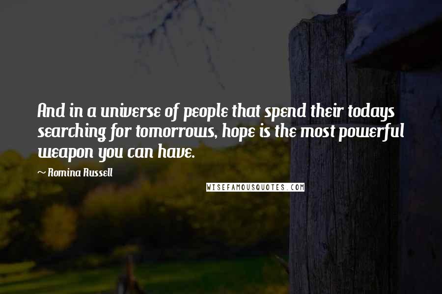 Romina Russell quotes: And in a universe of people that spend their todays searching for tomorrows, hope is the most powerful weapon you can have.