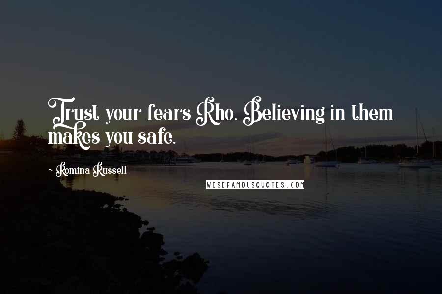 Romina Russell quotes: Trust your fears Rho. Believing in them makes you safe.