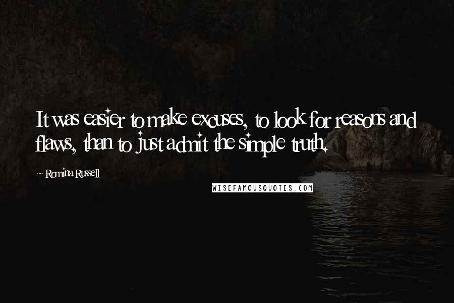 Romina Russell quotes: It was easier to make excuses, to look for reasons and flaws, than to just admit the simple truth.